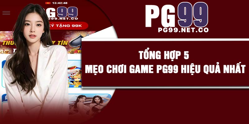 Tổng hợp 5 mẹo chơi game PG99 hiệu quả nhất