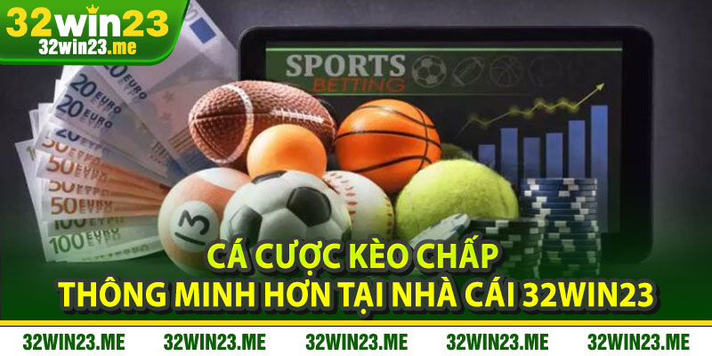 Cá Cược Kèo Chấp Thông Minh Hơn Tại Nhà Cái 32WIN23