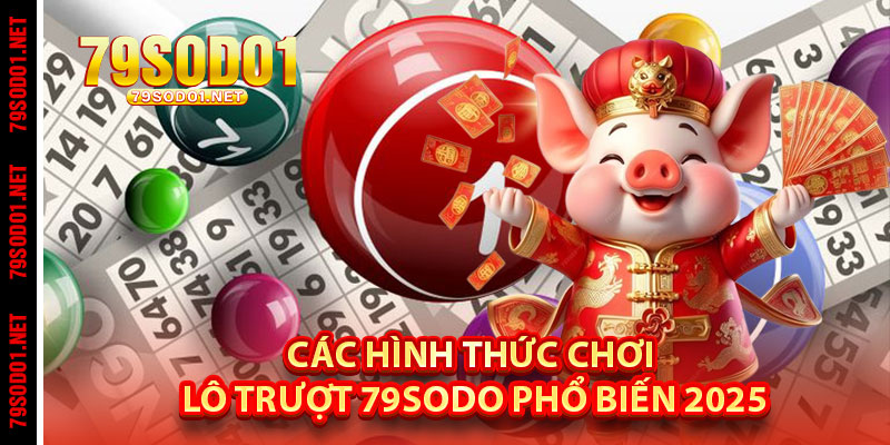 Các hình thức chơi lô trượt 79Sodo phổ biến 2025