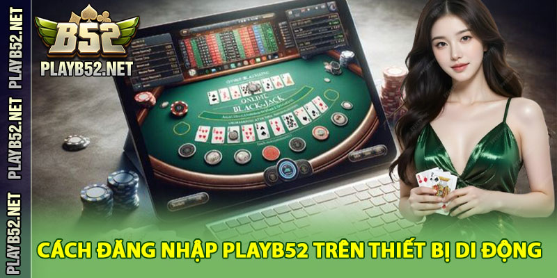 Cách Đăng Nhập PlayB52 Trên Thiết Bị Di Động