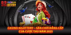 Casino 92LOTTERY – Sân Chơi Đẳng Cấp Của Cược Thủ Năm 2025