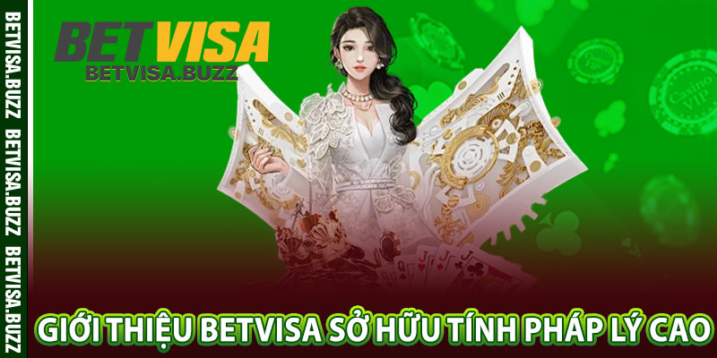 Giới thiệu betvisa sở hữu tính pháp lý cao
