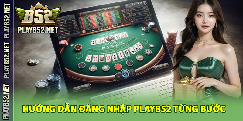 Hướng Dẫn Đăng Nhập PlayB52 Từng Bước