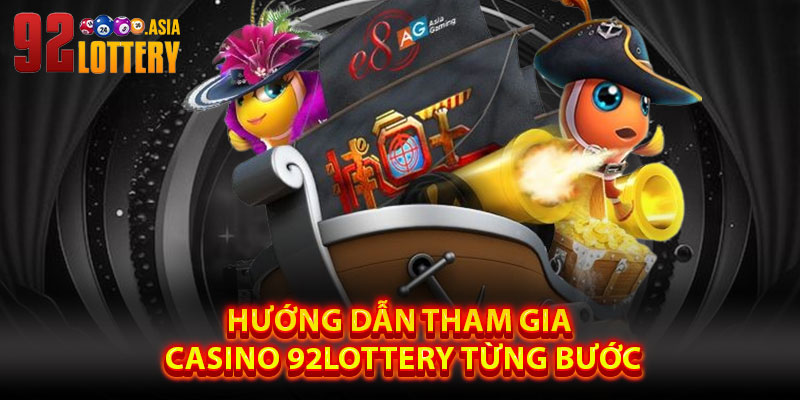 Hướng Dẫn Tham Gia Casino 92LOTTERY Từng Bước
