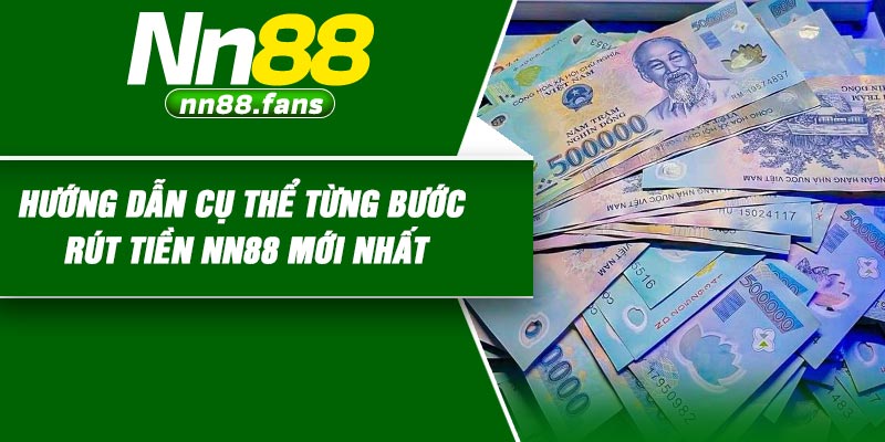 Hướng dẫn cụ thể từng bước rút tiền NN88 mới nhất