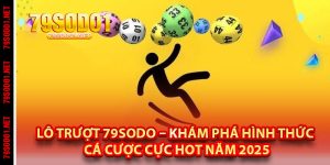 Lô Trượt 79Sodo – Khám Phá Hình Thức Cá Cược Cực Hot Năm 2025