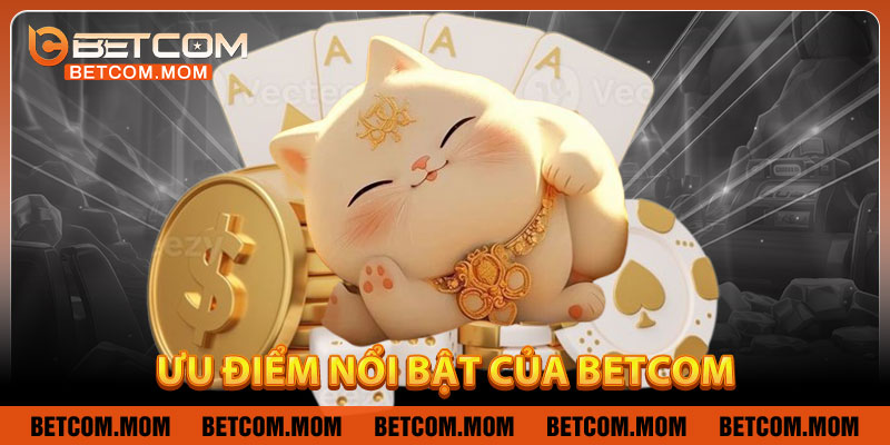 Ưu điểm nổi bật của Betcom
