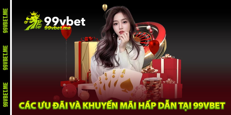 Các ưu đãi và khuyến mãi hấp dẫn tại 99vbet
