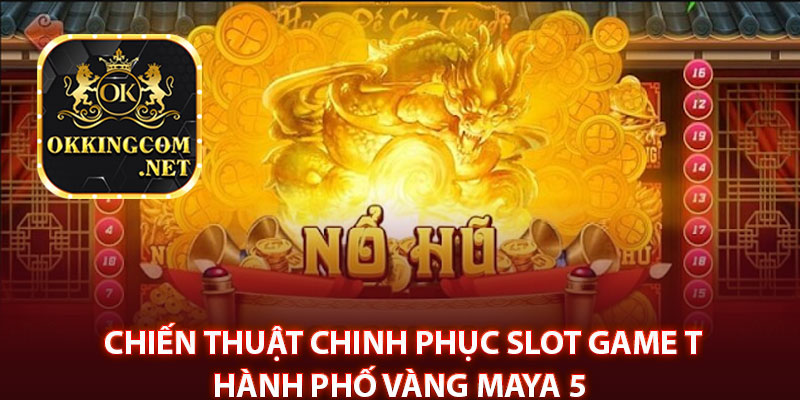 Chiến thuật chinh phục slot game thành phố vàng Maya 5