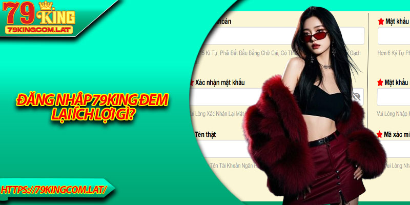 Đăng nhập 79King đem lại ích lợi gì?
