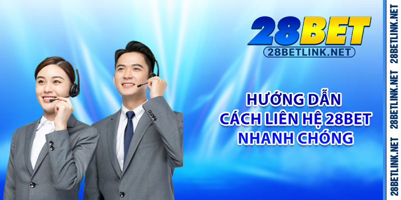 Hướng dẫn cách liên hệ 28bet nhanh chóng