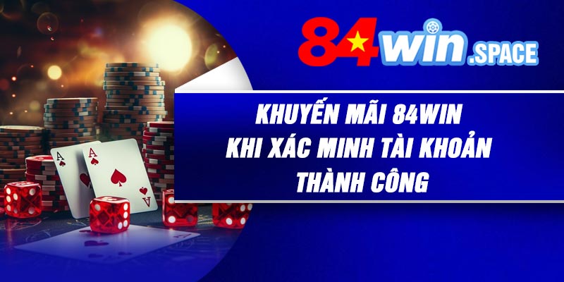 Khuyến mãi 84Win khi xác minh tài khoản thành công