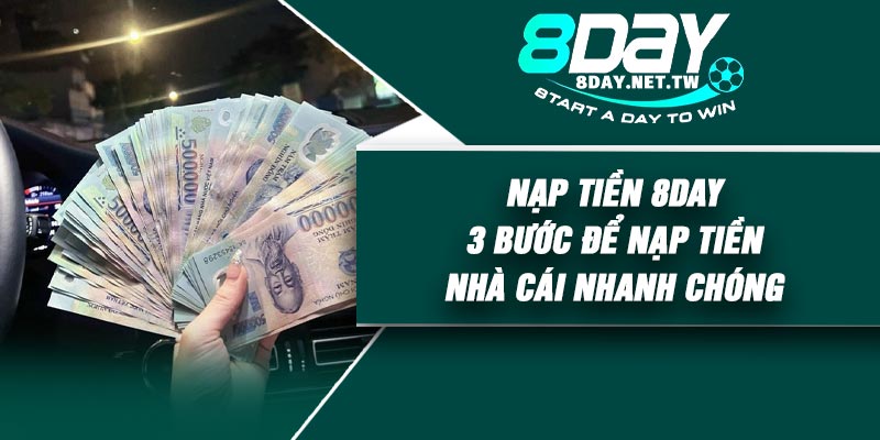 Nạp Tiền 8DAY – 3 Bước Để Nạp Tiền Nhà Cái Nhanh Chóng