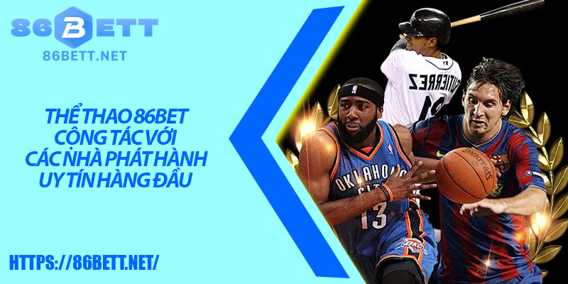 Thể thao 86bet cộng tác với các nhà phát hành uy tín hàng đầu