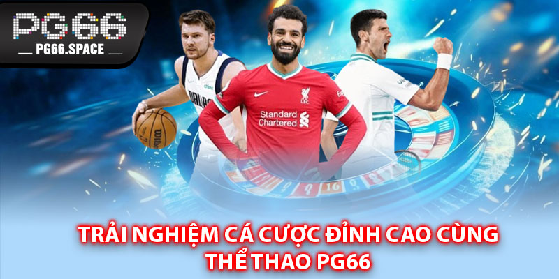 Trải nghiệm cá cược đỉnh cao cùng Thể thao PG66
