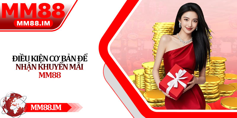 Điều kiện cơ bản để nhận khuyến mãi Mm88