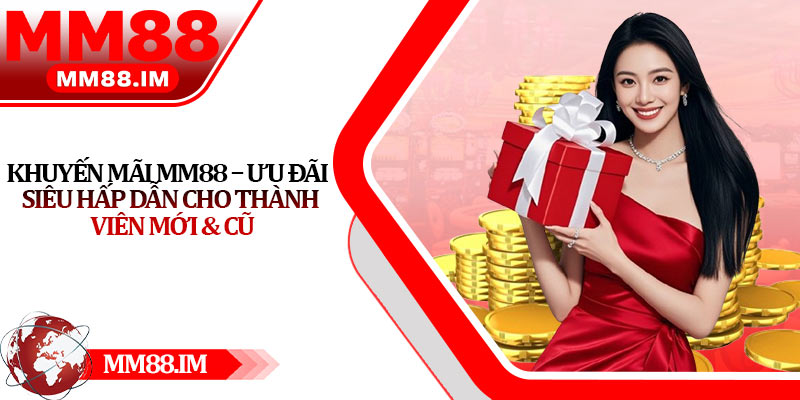 Khuyến Mãi Mm88 – Ưu Đãi Siêu Hấp Dẫn Cho Thành Viên Mới & Cũ
