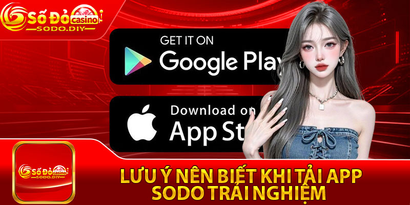 Lưu ý nên biết khi tải app Sodo trải nghiệm