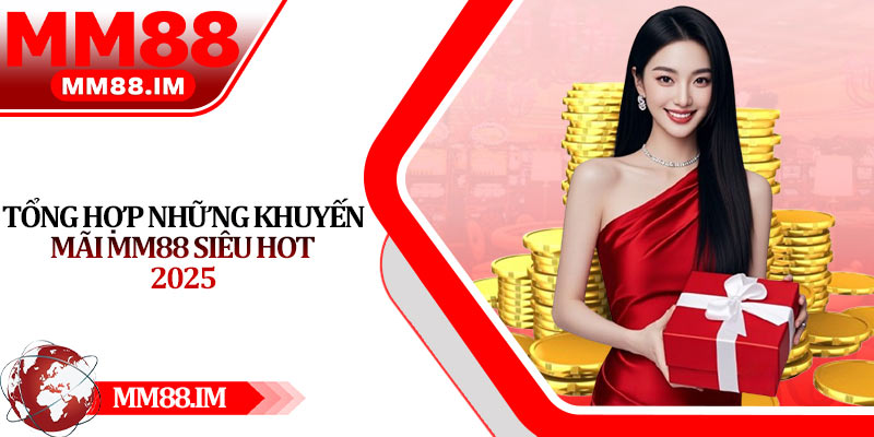 Tổng hợp những khuyến mãi Mm88 siêu hot 2025