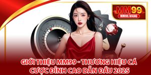 Giới Thiệu MM99 - Thương Hiệu Cá Cược Đỉnh Cao Dẫn Đầu 2025