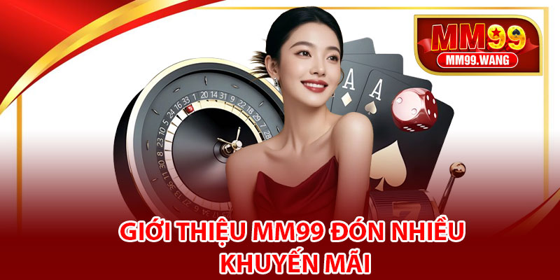 Giới thiệu MM99 đón nhiều khuyến mãi