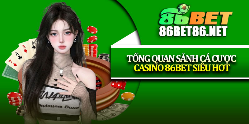 Tổng quan sảnh cá cược casino 86Bet siêu hot