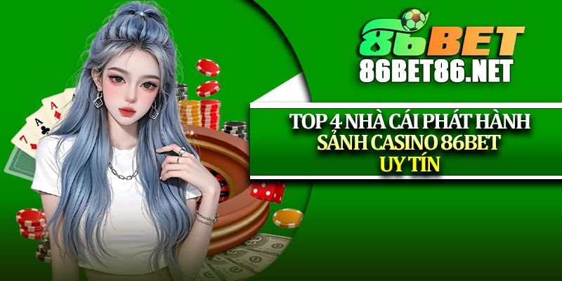 Top 4 nhà cái phát hành sảnh casino 86Bet uy tín