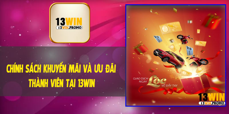 Chính Sách Khuyến Mãi Và Ưu Đãi Thành Viên Tại 13Win